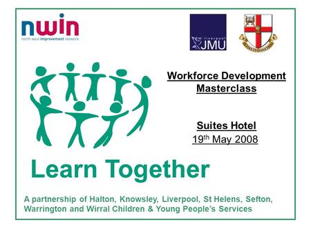 A partnership of Halton, Knowsley, Liverpool, St Helens, Sefton, Warrington and Wirral Children & Young People’s Services Workforce Development Masterclass.