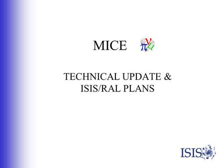MICE TECHNICAL UPDATE & ISIS/RAL PLANS. Belgium Italy Japan The Netherlands Russian Federation Switzerland UK USA Acknowledge.