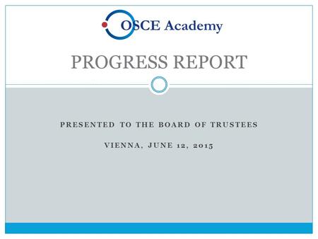 PRESENTED TO THE BOARD OF TRUSTEES VIENNA, JUNE 12, 2015 PROGRESS REPORT.