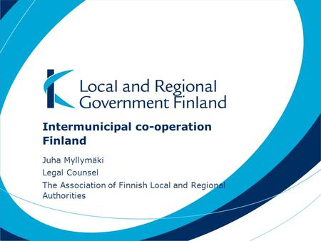 Intermunicipal co-operation Finland Juha Myllymäki Legal Counsel The Association of Finnish Local and Regional Authorities.