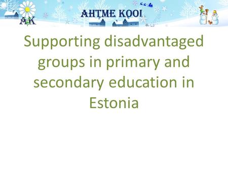 Supporting disadvantaged groups in primary and secondary education in Estonia.
