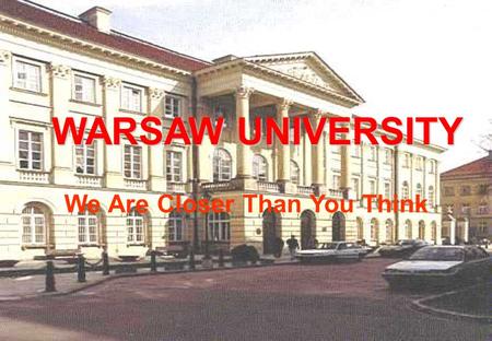 WARSAW UNIVERSITY We Are Closer Than You Think. INTERNET: www.uw.edu.pl Founded in 1816, Warsaw University is the largest university in Poland, with over.