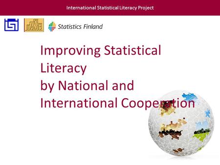International Statistical Literacy Project Improving Statistical Literacy by National and International Cooperation.