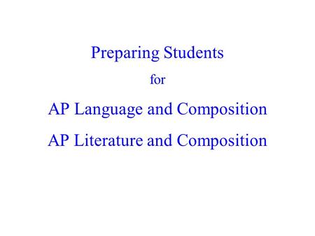 Preparing Students for AP Language and Composition AP Literature and Composition.