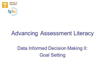 Advancing Assessment Literacy Data Informed Decision Making II: Goal Setting.