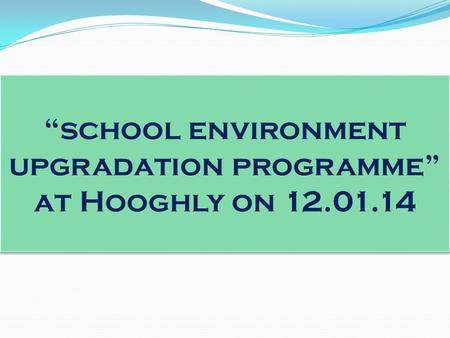 “school environment upgradation programme” at Hooghly on 12.01.14.