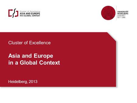Cluster of Excellence Asia and Europe in a Global Context Heidelberg, 2013.