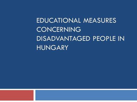 EDUCATIONAL MEASURES CONCERNING DISADVANTAGED PEOPLE IN HUNGARY.