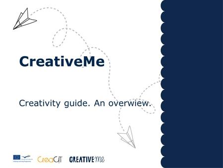 CreativeMe Creativity guide. An overwiew.. What is CreativeMe? A creative and cross disciplinary e-learning environment for product development Target.