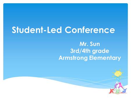Student-Led Conference Mr. Sun 3rd/4th grade Armstrong Elementary.