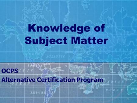 1 Knowledge of Subject Matter OCPS Alternative Certification Program.