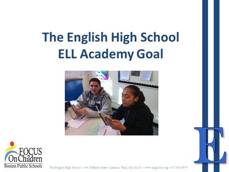 The English High School – 144 McBride Street – Jamaica Plain, MA 02130 – www.englishhs.org – 617-635-8979 The English High School ELL Academy Goal.