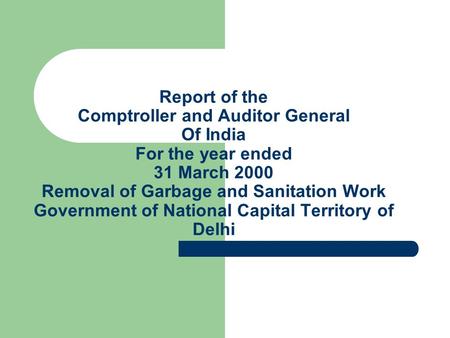 Report of the Comptroller and Auditor General Of India For the year ended 31 March 2000 Removal of Garbage and Sanitation Work Government of National Capital.