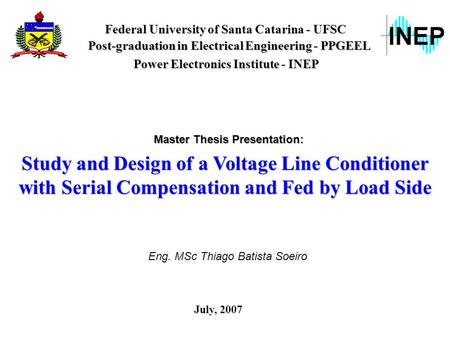 Federal University of Santa Catarina - UFSC Post-graduation in Electrical Engineering - PPGEEL Study and Design of a Voltage Line Conditioner with Serial.