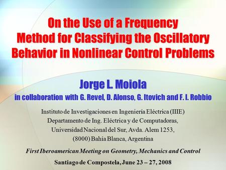 On the Use of a Frequency Method for Classifying the Oscillatory Behavior in Nonlinear Control Problems Jorge L. Moiola in collaboration with G. Revel,