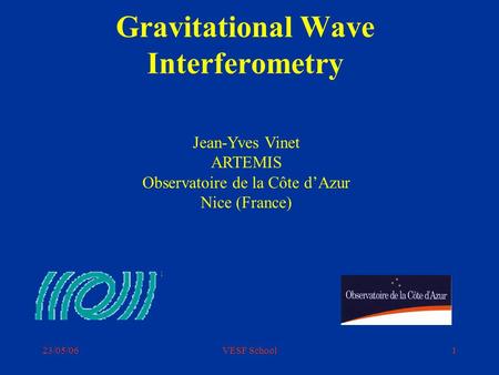 23/05/06VESF School1 Gravitational Wave Interferometry Jean-Yves Vinet ARTEMIS Observatoire de la Côte d’Azur Nice (France)