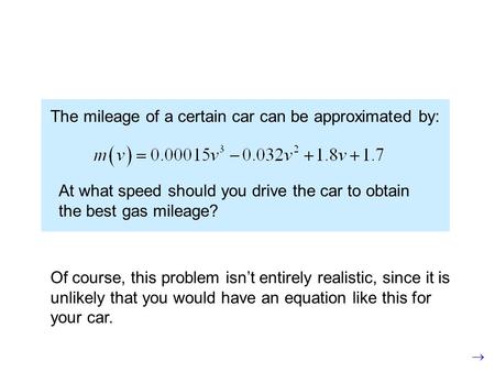 The mileage of a certain car can be approximated by: At what speed should you drive the car to obtain the best gas mileage? Of course, this problem isn’t.