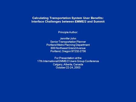 Calculating Transportation System User Benefits: Interface Challenges between EMME/2 and Summit Principle Author: Jennifer John Senior Transportation Planner.