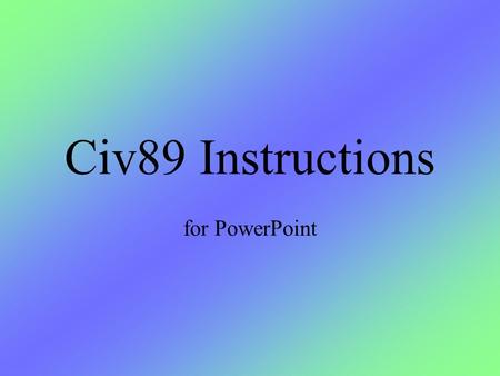 Civ89 Instructions for PowerPoint. Getting Started Civ89 is a game of military, technological, and economic conquest played with two people, identified.