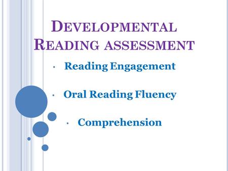D EVELOPMENTAL R EADING ASSESSMENT Reading Engagement Oral Reading Fluency Comprehension.