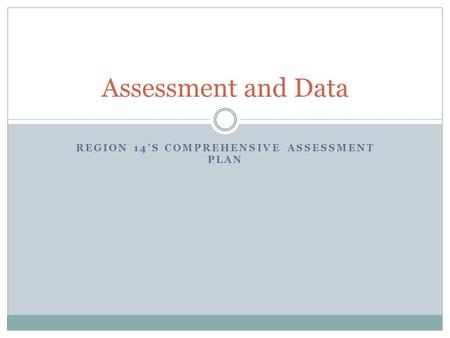 REGION 14’S COMPREHENSIVE ASSESSMENT PLAN Assessment and Data.