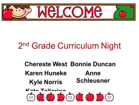 2 nd Grade Curriculum Night Chereste West Karen Huneke Kyle Norris Kate Tallarigo Bonnie Duncan Anne Schleusner.