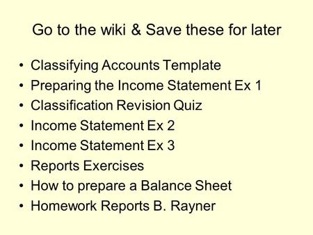 Go to the wiki & Save these for later Classifying Accounts Template Preparing the Income Statement Ex 1 Classification Revision Quiz Income Statement Ex.
