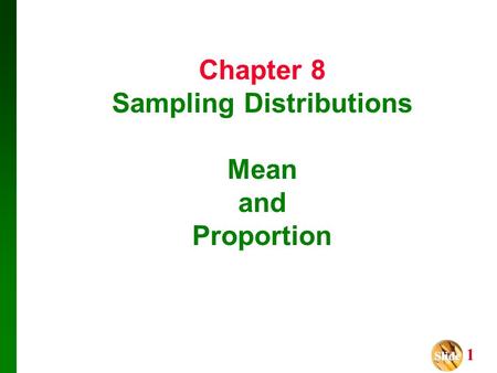 Slide Slide 1 Chapter 8 Sampling Distributions Mean and Proportion.