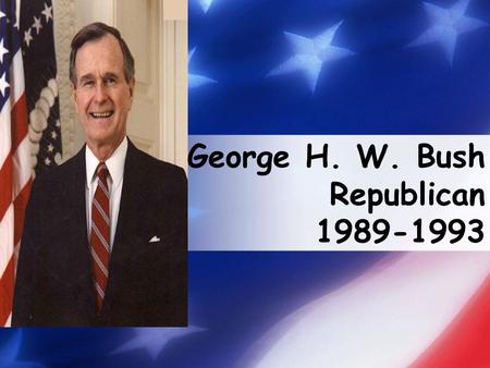 George H. W. Bush Republican 1989-1993. I. Political Background a. 1967-71Serves as U.S. Representative from Texas b. 1971-73 Serves as U.S. Ambassador.
