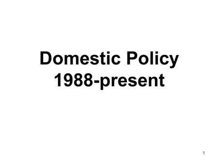 1 Domestic Policy 1988-present. 2 3 Political Goals.