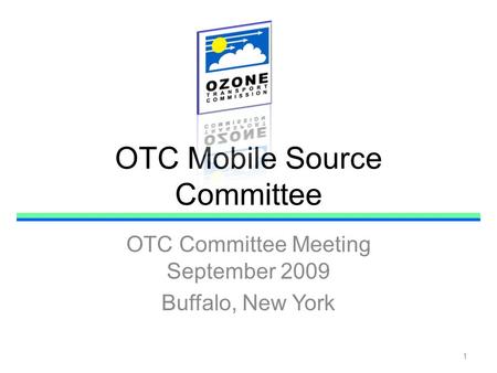 OTC Mobile Source Committee OTC Committee Meeting September 2009 Buffalo, New York 1.