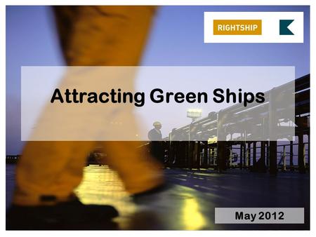 Attracting Green Ships May 2012. About RightShip The Current Environment The Existing Vessel Design Index Accuracy of data Factoring in relative CO 2.