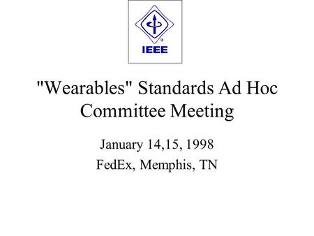 Wearables Standards Ad Hoc Committee Meeting January 14,15, 1998 FedEx, Memphis, TN.