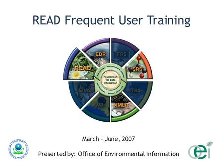 READ Frequent User Training March - June, 2007 Presented by: Office of Environmental Information.