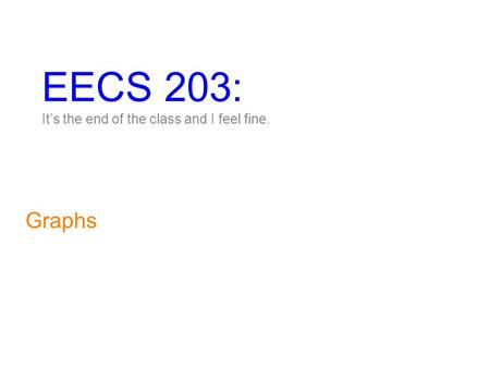 EECS 203: It’s the end of the class and I feel fine. Graphs.