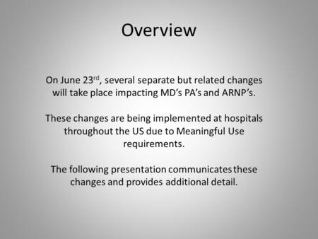 Overview On June 23 rd, several separate but related changes will take place impacting MD’s PA’s and ARNP’s. These changes are being implemented at hospitals.