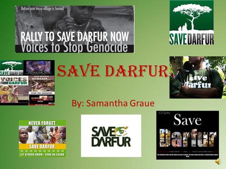 SAVE DARFUR By: Samantha Graue About The Darfur Foundation The main goal is to support peace in Darfur, Sudan. They are inspiring action, raising awareness.