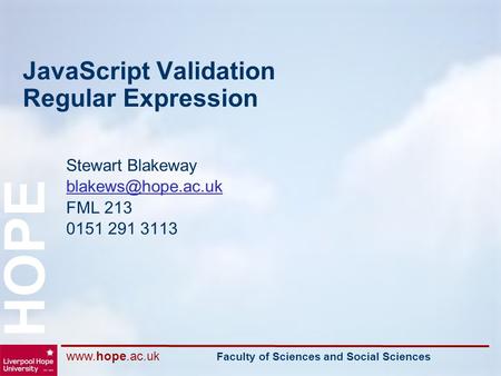 Faculty of Sciences and Social Sciences HOPE JavaScript Validation Regular Expression Stewart Blakeway FML 213 0151 291.