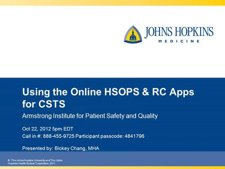 © The Johns Hopkins University and The Johns Hopkins Health System Corporation, 2011 Using the Online HSOPS & RC Apps for CSTS Armstrong Institute for.