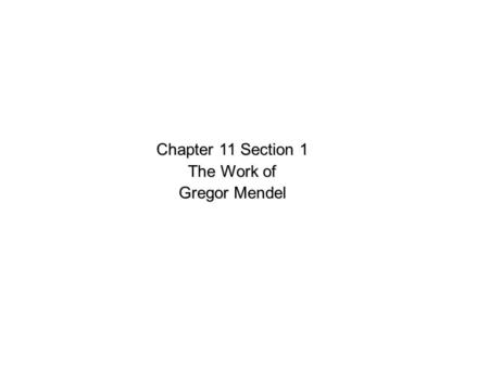 Chapter 11 Section 1 The Work of Gregor Mendel