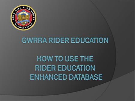 The Rider Education Program (REP) Database is a tool designed to assist and help the GWRRA Rider Educators, at all levels of the organization, manage.