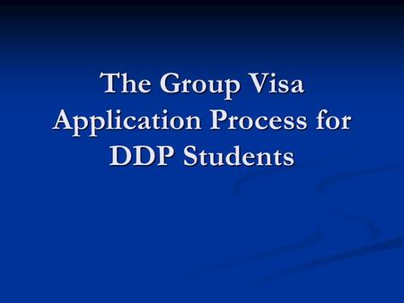The Group Visa Application Process for DDP Students.