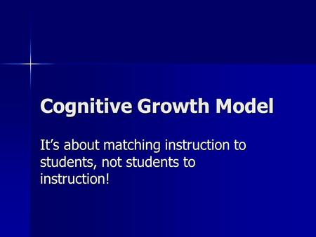Cognitive Growth Model It’s about matching instruction to students, not students to instruction!