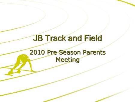 JB Track and Field 2010 Pre Season Parents Meeting.
