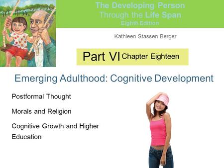 Kathleen Stassen Berger The Developing Person Through the Life Span Eighth Edition Part VI Emerging Adulthood: Cognitive Development Chapter Eighteen Postformal.