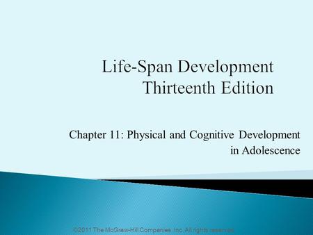 Chapter 11: Physical and Cognitive Development in Adolescence ©2011 The McGraw-Hill Companies, Inc. All rights reserved.