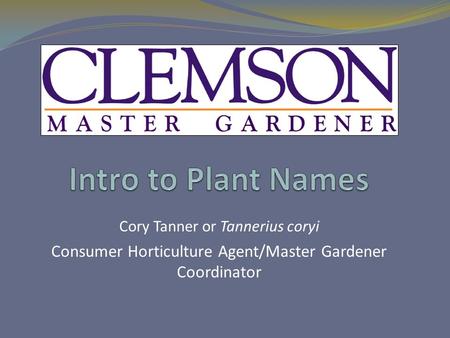 Cory Tanner or Tannerius coryi Consumer Horticulture Agent/Master Gardener Coordinator.