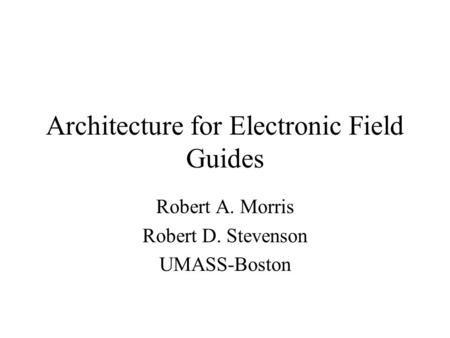Architecture for Electronic Field Guides Robert A. Morris Robert D. Stevenson UMASS-Boston.