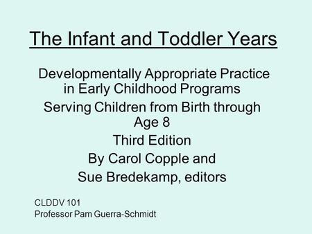 The Infant and Toddler Years Developmentally Appropriate Practice in Early Childhood Programs Serving Children from Birth through Age 8 Third Edition By.