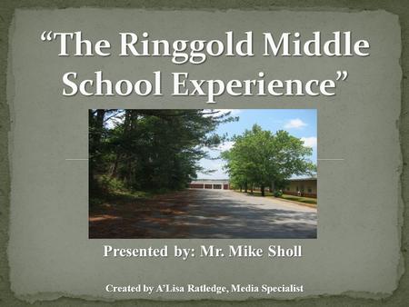 Created by A’Lisa Ratledge, Media Specialist Presented by: Mr. Mike Sholl.